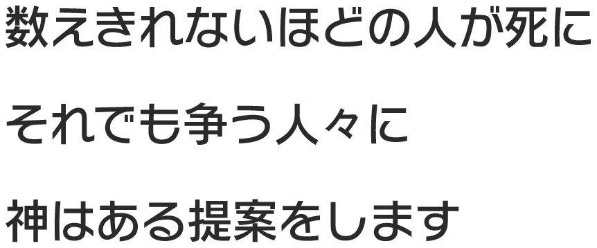 数えきれないほどの人が死に それでも争う人々に 神はある提案をします