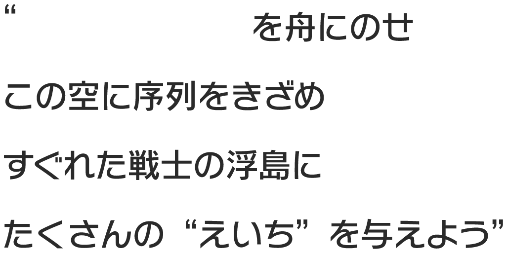 ”指輪の戦士を舟にのせ この空に序列をきざめ すぐれた戦士の浮島に たくさんの“えいち”を与えよう”