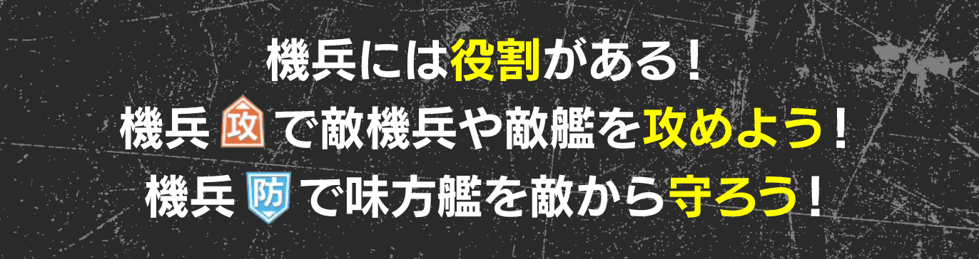 機兵には役割がある！ 機兵【攻】で敵機兵や敵艦を攻めよう！ 機兵【防】で味方艦を敵から守ろう！