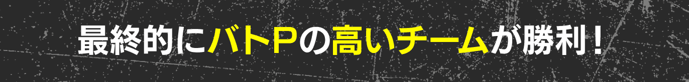 最終的にバトPの高いチームが勝利！