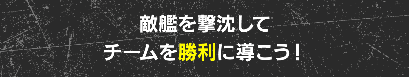 敵艦を撃沈してチームを勝利に導こう！